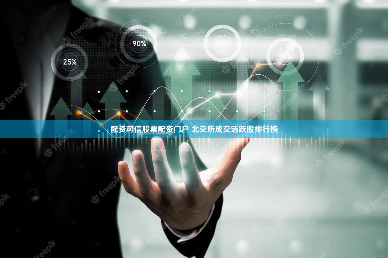 配资可信股票配资门户 北交所成交活跃股排行榜