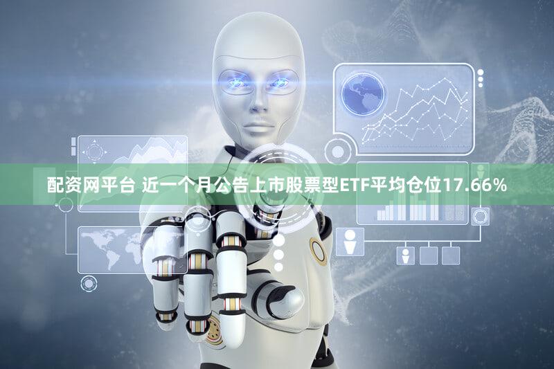 配资网平台 近一个月公告上市股票型ETF平均仓位17.66%