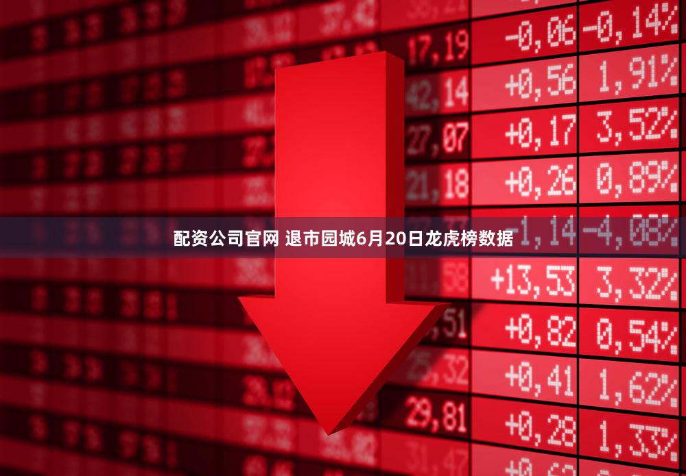 配资公司官网 退市园城6月20日龙虎榜数据