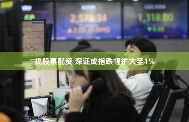 找股票配资 深证成指跌幅扩大至1%
