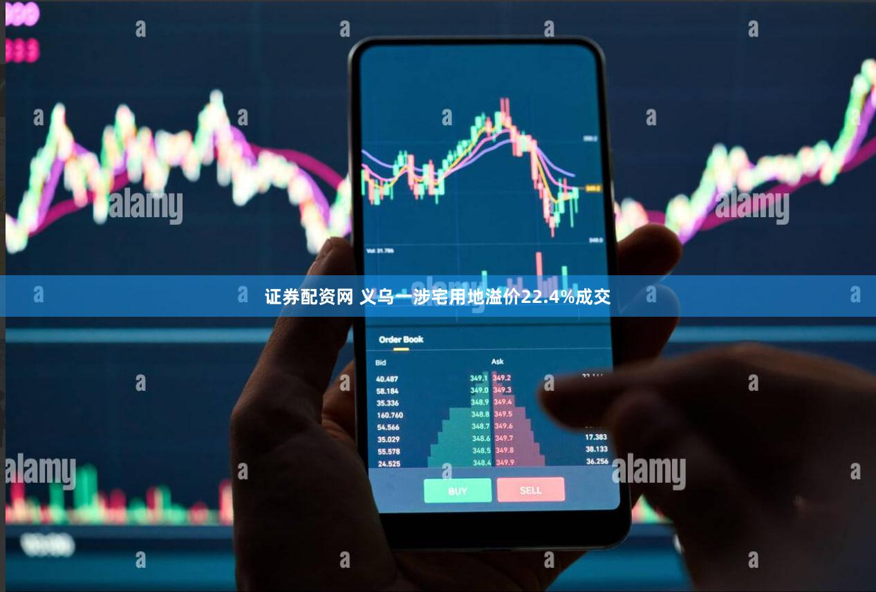 证券配资网 义乌一涉宅用地溢价22.4%成交