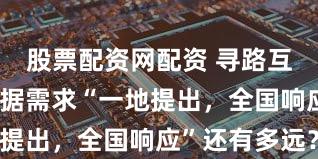 股票配资网配资 寻路互认互通 数据需求“一地提出，全国响应”还有多远？