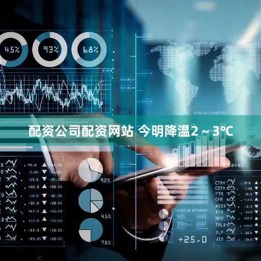 配资公司配资网站 今明降温2～3℃