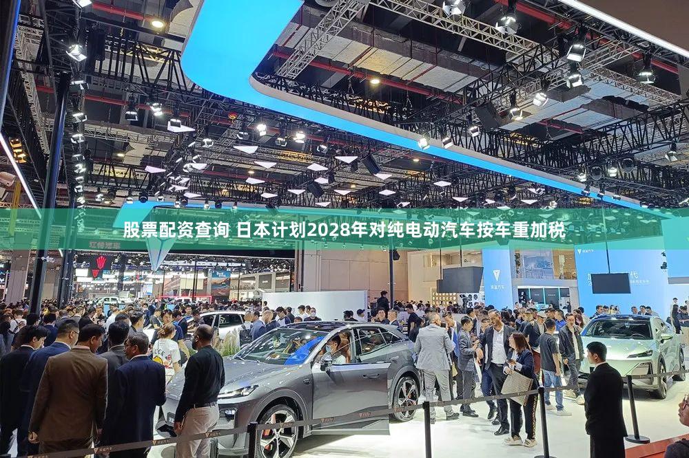 股票配资查询 日本计划2028年对纯电动汽车按车重加税
