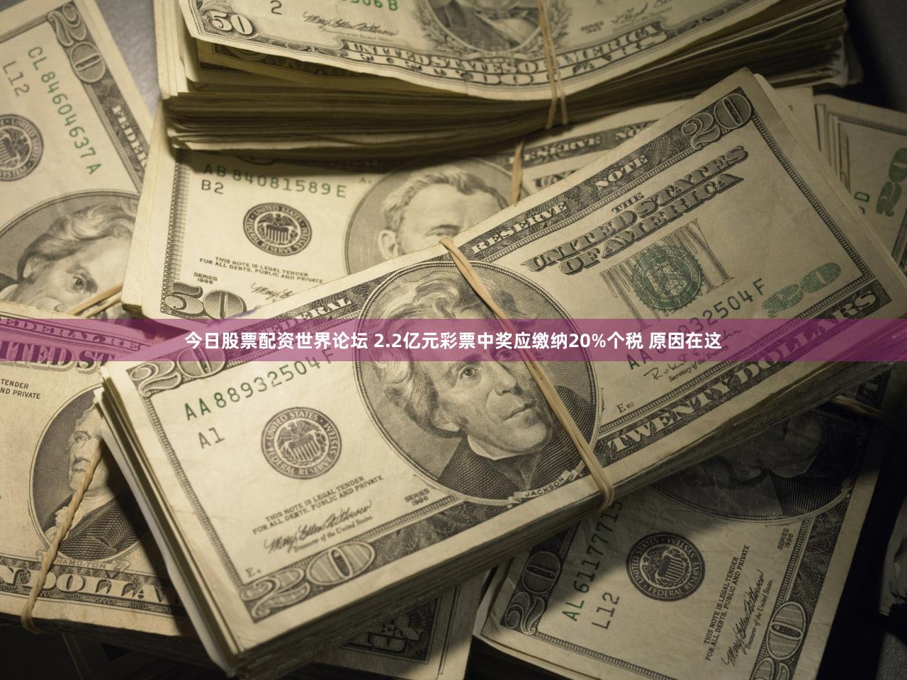 今日股票配资世界论坛 2.2亿元彩票中奖应缴纳20%个税 原因在这