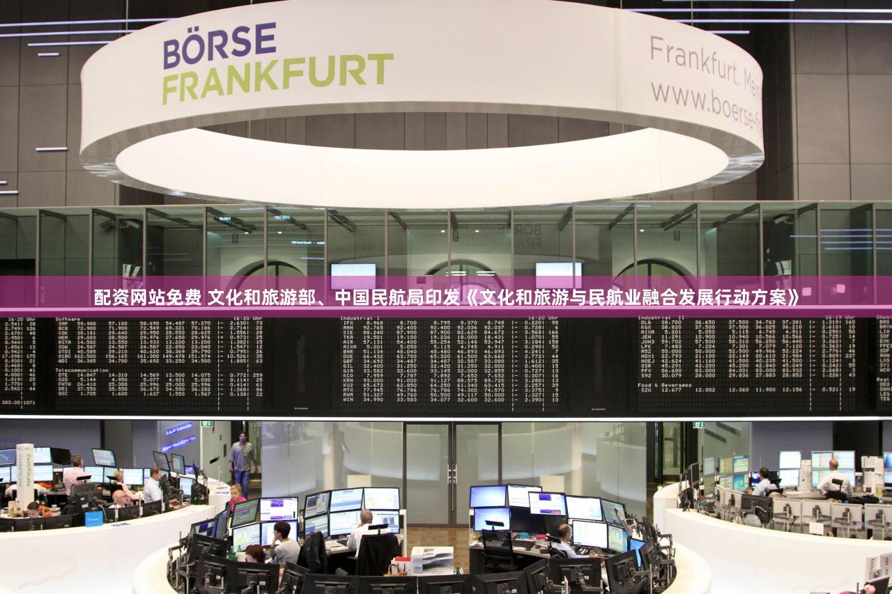 配资网站免费 文化和旅游部、中国民航局印发《文化和旅游与民航业融合发展行动方案》