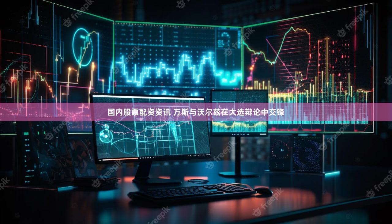国内股票配资资讯 万斯与沃尔兹在大选辩论中交锋